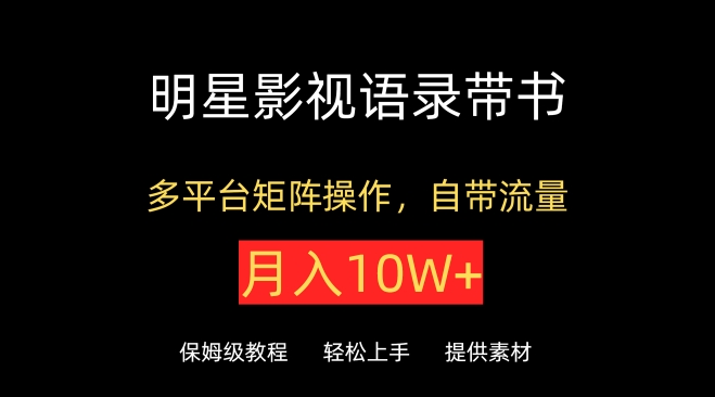 明星影视语录带书，抖音快手小红书视频号多平台矩阵操作，自带流量，月入10W+-365资源网