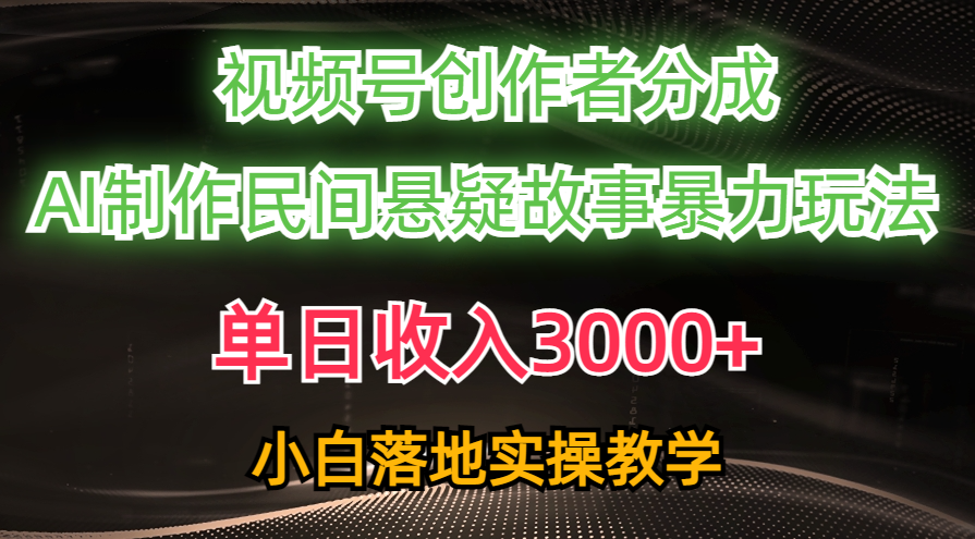 （10853期）单日收入3000+，视频号创作者分成，AI创作民间悬疑故事，条条爆流，小白-365资源网