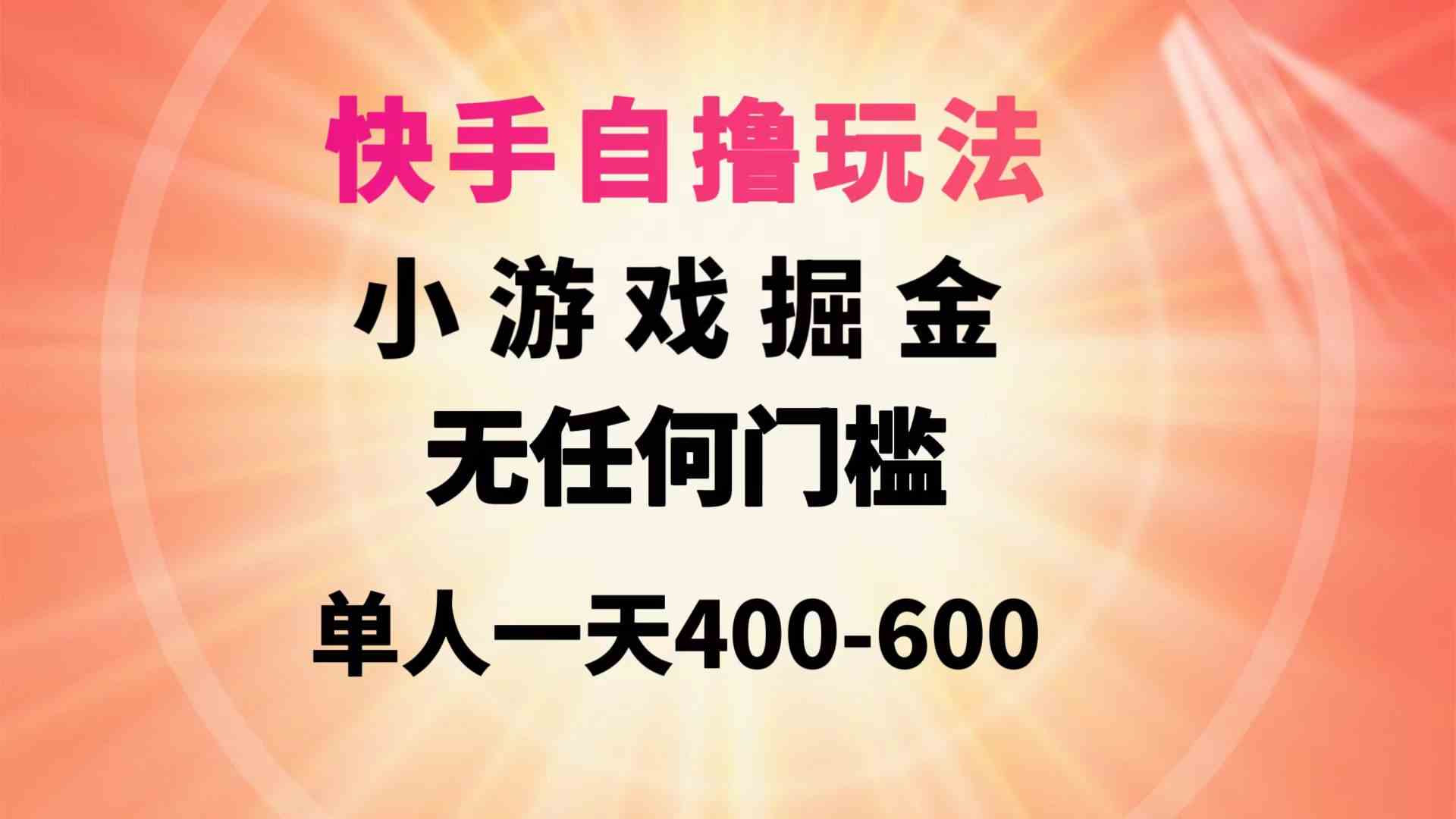 （9712期）快手自撸玩法小游戏掘金无任何门槛单人一天400-600-365资源网