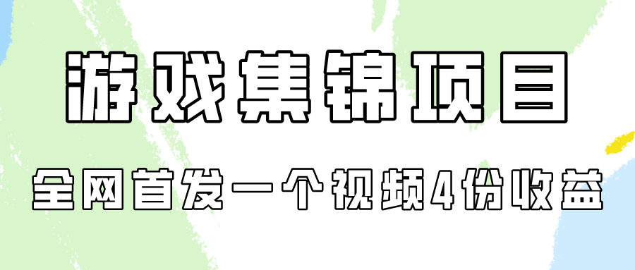 游戏集锦项目拆解，全网首发一个视频变现四份收益-365资源网