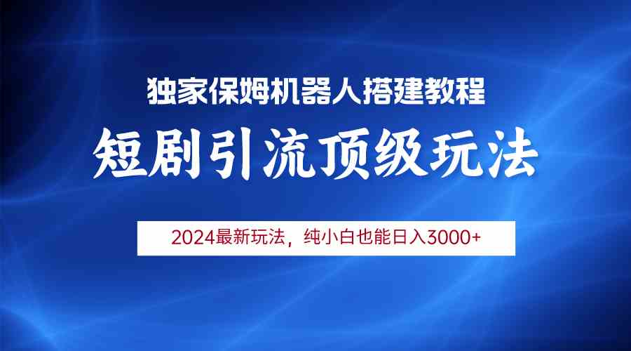 （9780期）2024短剧引流机器人玩法，小白月入3000+-365资源网