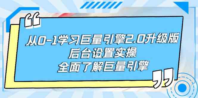 （9449期）从0-1学习巨量引擎-2.0升级版后台设置实操，全面了解巨量引擎-365资源网