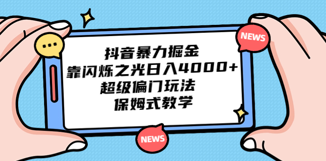 抖音暴力掘金，靠闪烁之光日入4000+，超级偏门玩法 保姆式教学-365资源网