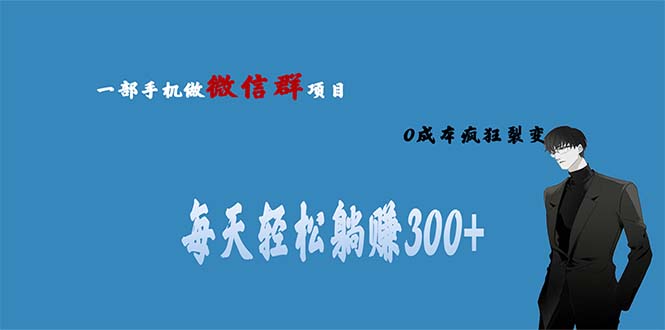 用微信群做副业，0成本疯狂裂变，当天见收益 一部手机实现每天轻松躺赚300+-365资源网