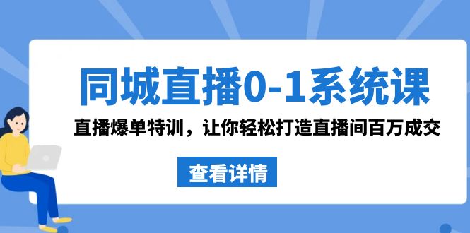 同城直播0-1系统课 抖音同款：直播爆单特训，让你轻松打造直播间百万成交-365资源网