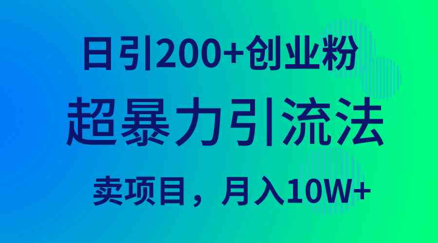 （9654期）超暴力引流法，日引200+创业粉，卖项目月入10W+-365资源网