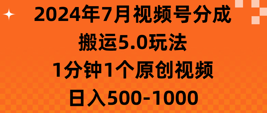 2024年7月视频号分成搬运5.0玩法，1分钟1个原创视频，日入500-1000-365资源网