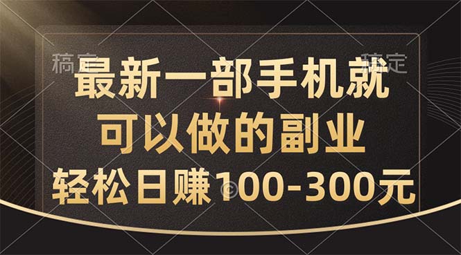 最新一部手机就可以做的副业，轻松日赚100-300元-365资源网