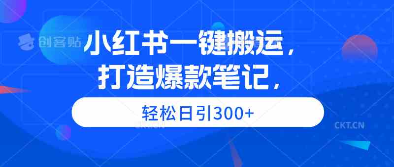 （9673期）小红书一键搬运，打造爆款笔记，轻松日引300+-365资源网