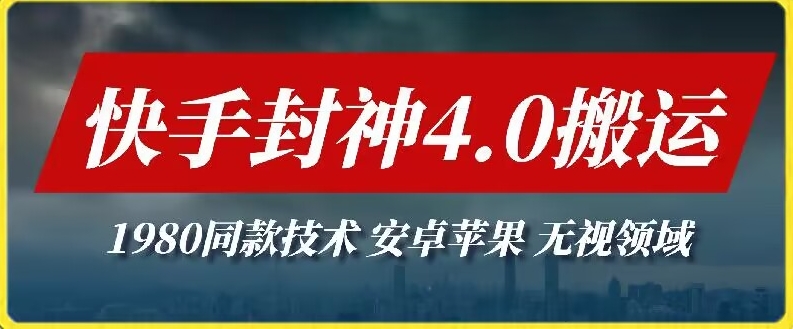 最新快手封神4.0搬运技术，收费1980的技术，无视安卓苹果 ，无视领域-365资源网