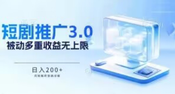 推广短剧3.0.鸡贼搬砖玩法详解，被动收益日入200+，多重收益每天累加，坚持收益无上限-365资源网