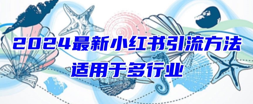 2024最新小红书引流，适用于任何行业，小白也可以轻松的打粉-365资源网