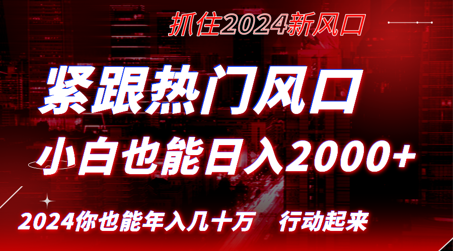 紧跟热门风口创作，小白也能日入2000+，长久赛道，抓住红利，实现逆风翻…-365资源网