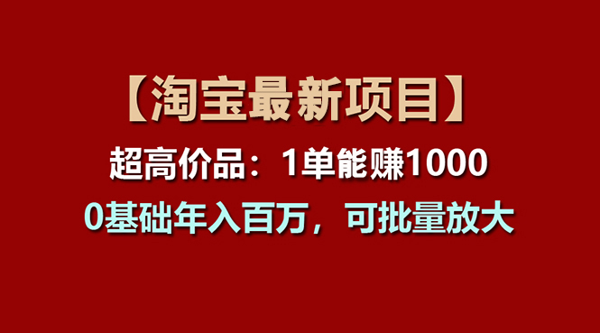 【淘宝项目】超高价品：1单赚1000多，0基础年入百万，可批量放大-365资源网