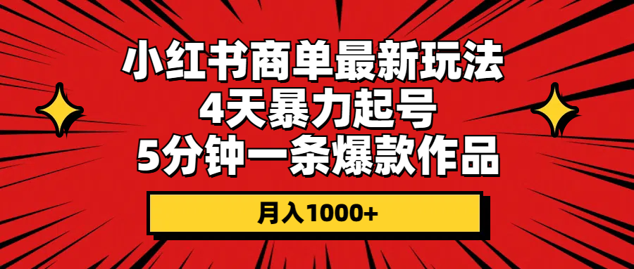 （10779期）小红书商单最新玩法 4天暴力起号 5分钟一条爆款作品 月入1000+-365资源网