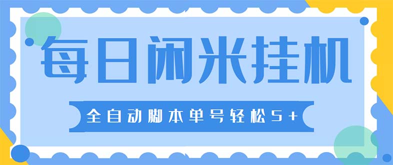 最新每日闲米全自动挂机项目 单号一天5+可无限批量放大【全自动脚本+教程】-365资源网