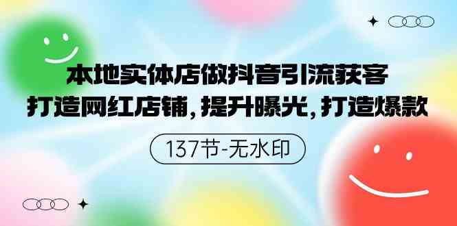 （9629期）本地实体店做抖音引流获客，打造网红店铺，提升曝光，打造爆款-137节无水印-365资源网