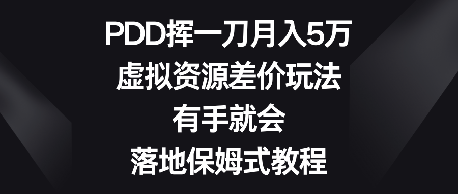 PDD挥一刀月入5万，虚拟资源差价玩法，有手就会，落地保姆式教程-365资源网