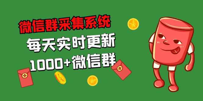 拓客引流必备-微信群采集系统，每天实时更新1000+微信群-365资源网