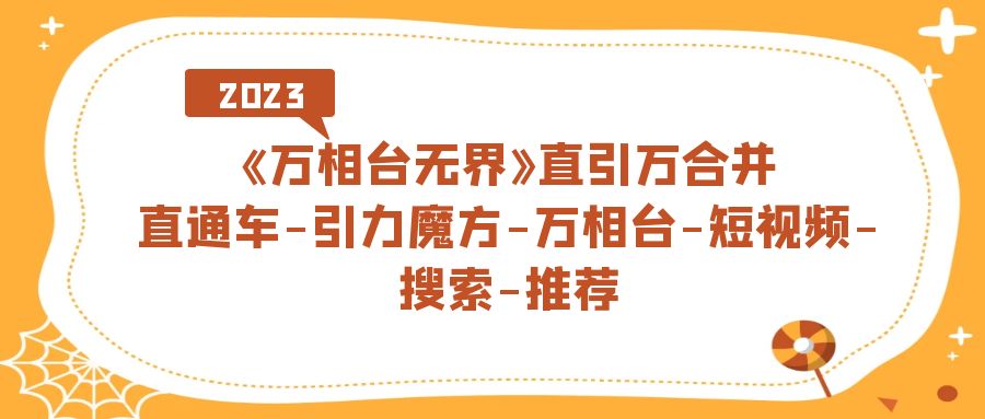 《万相台-无界》直引万合并，直通车-引力魔方-万相台-短视频-搜索-推荐-365资源网