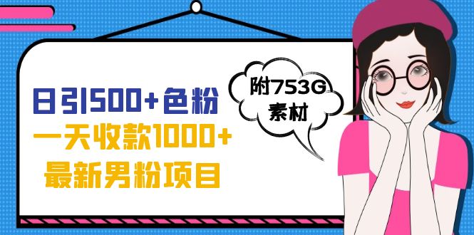 日引500+色粉，一天收款1000+九月份最新男粉项目（附753G素材）-365资源网