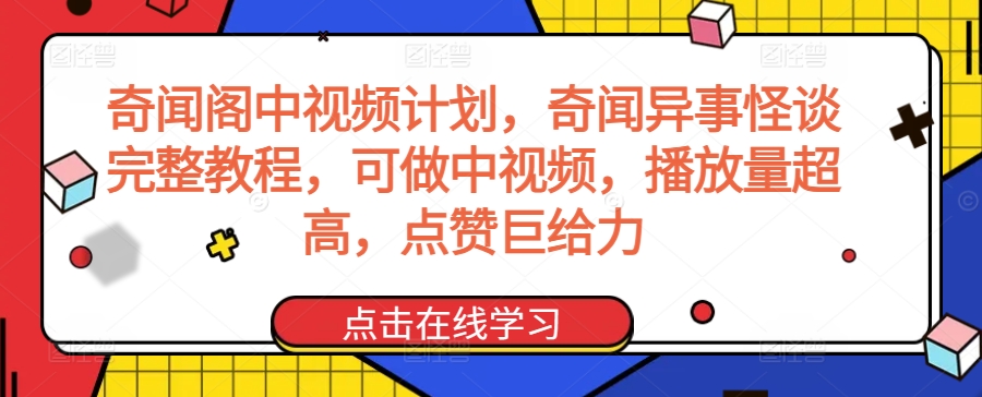 奇闻阁中视频计划，奇闻异事怪谈完整教程，可做中视频，播放量超高，点赞巨给力-365资源网