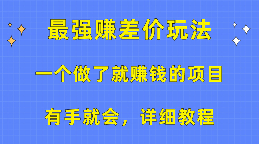 （10718期）一个做了就赚钱的项目，最强赚差价玩法，有手就会，详细教程-365资源网