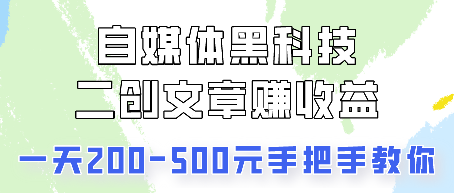 自媒体黑科技：二创文章做收益，一天200-500元，手把手教你！-365资源网