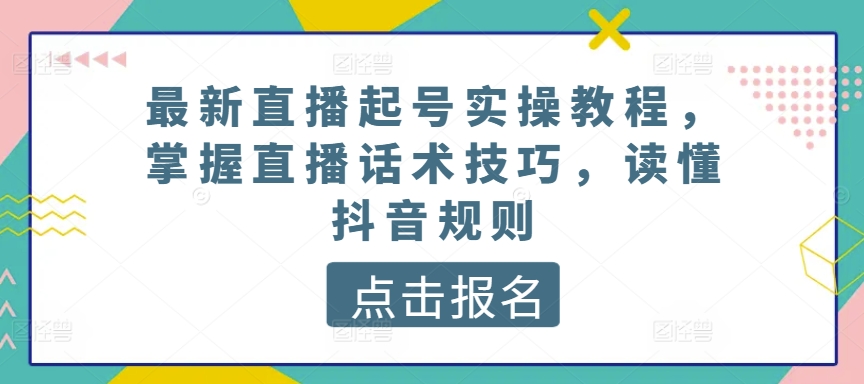 最新直播起号实操教程，掌握直播话术技巧，读懂抖音规则-365资源网