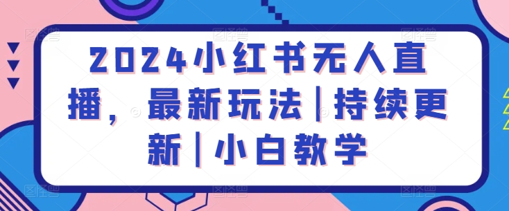 2024小红书无人直播，最新玩法|持续更新|小白教学-365资源网