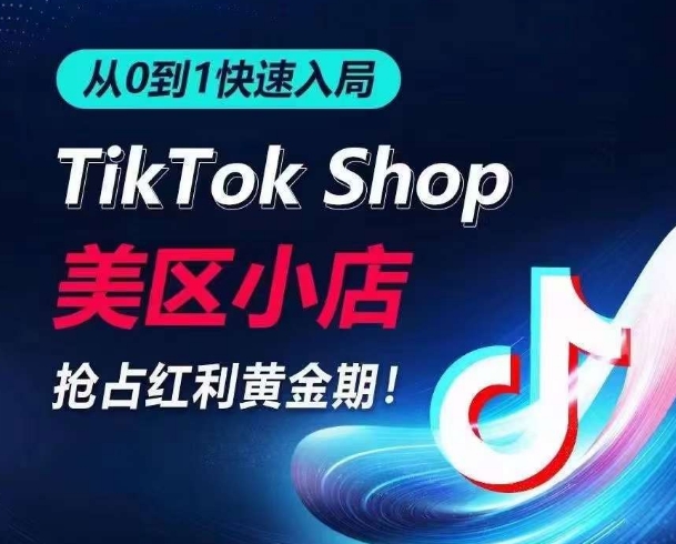 从0到1快速入局TikTok美区小店，快速抢占流量黄金期，开启日出千单之旅-365资源网