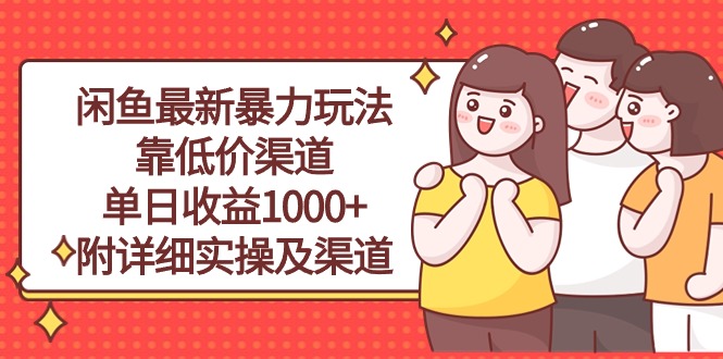 （10340期）闲鱼最新暴力玩法，靠低价渠道单日收益1000+，附详细实操及渠道-365资源网