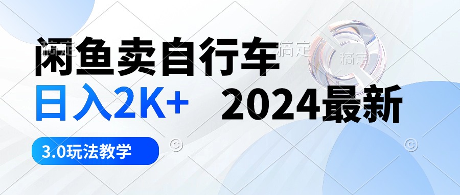 （10296期）闲鱼卖自行车 日入2K+ 2024最新 3.0玩法教学-365资源网