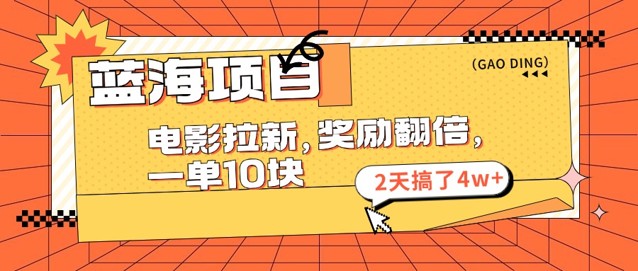 蓝海项目，电影拉新，奖励翻倍，一单10元，2天搞了4w+-365资源网