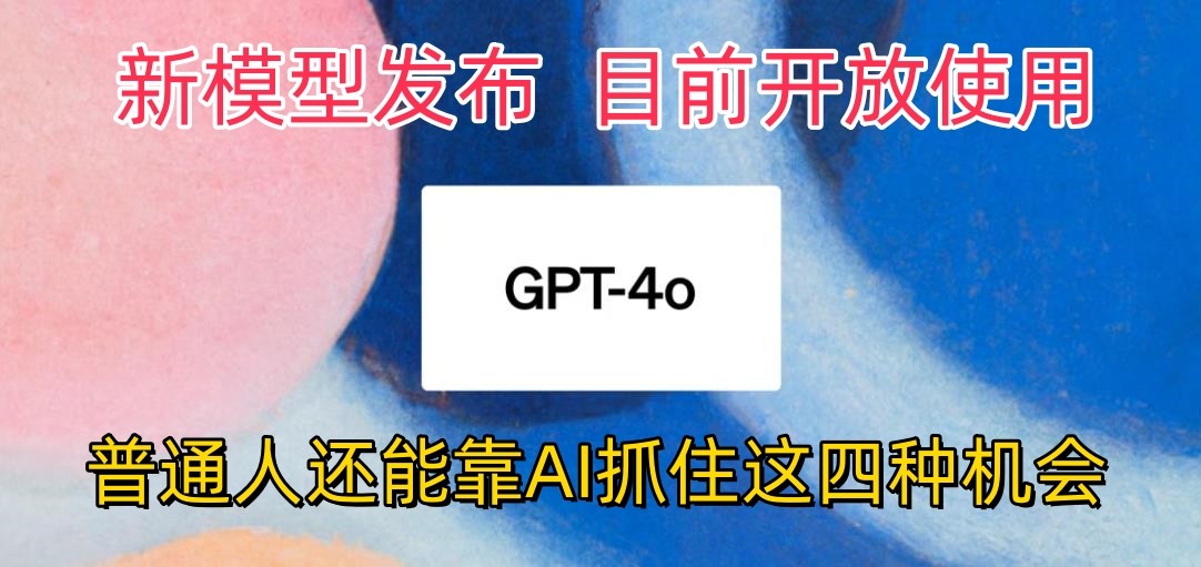 最强模型ChatGPT-4omni震撼发布，目前开放使用，普通人可以利用AI抓住的四…-365资源网