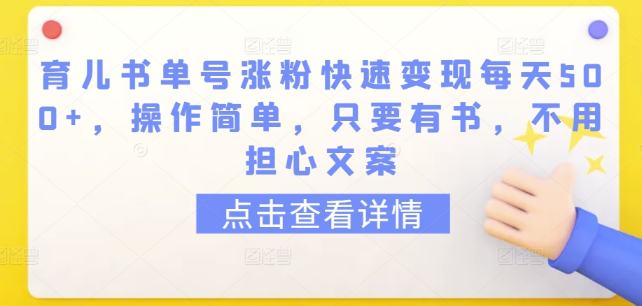 育儿书单号涨粉快速变现每天500+，操作简单，只要有书，不用担心文案-365资源网