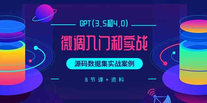 chatGPT(3.5和4.0)微调入门和实战，源码数据集实战案例（8节课+资料）-365资源网