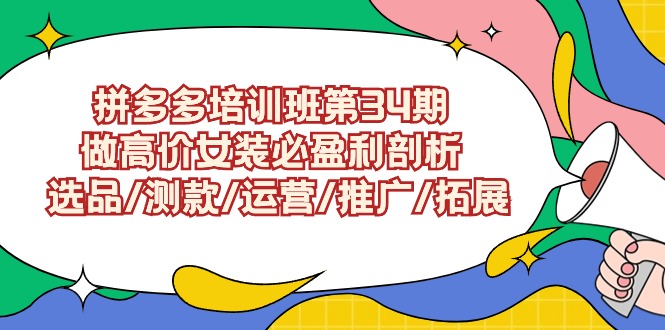 拼多多培训班第34期：做高价女装必盈利剖析 选品/测款/运营/推广/拓展-365资源网