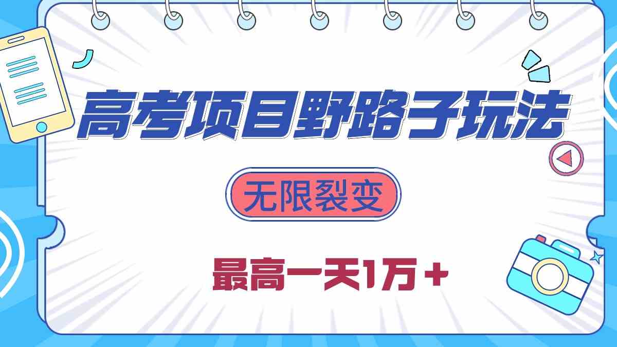 （10150期）2024高考项目野路子玩法，无限裂变，最高一天1W＋！-365资源网