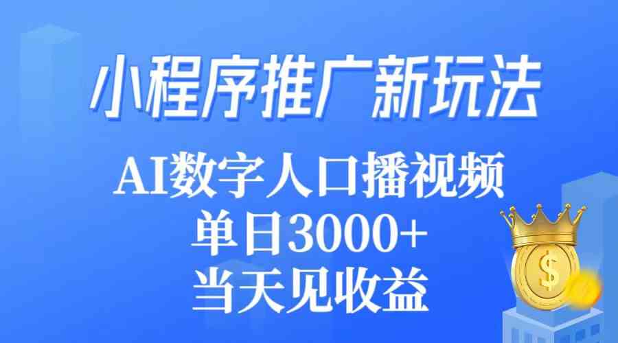 （9465期）小程序推广新玩法，AI数字人口播视频，单日3000+，当天见收益-365资源网