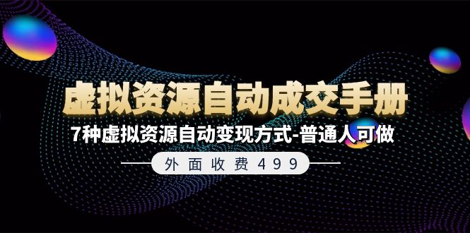 外面收费499《虚拟资源自动成交手册》7种虚拟资源自动变现方式-普通人可做-365资源网