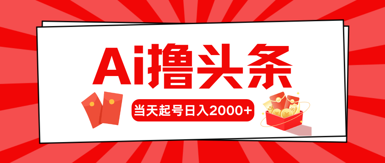 （10736期）AI撸头条，当天起号，第二天见收益，日入2000+-365资源网