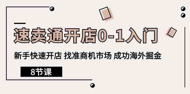 速卖通开店0-1入门，新手快速开店 找准商机市场 成功海外掘金（8节课）-365资源网