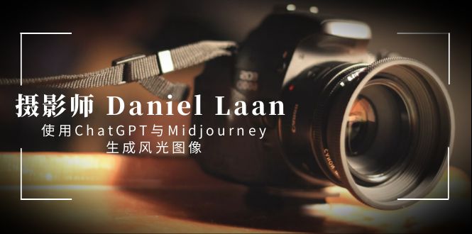 摄影师 Daniel Laan 使用ChatGPT与Midjourney生成风光图像-中英字幕-365资源网