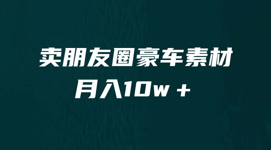 卖朋友圈素材，月入10w＋，小众暴利的赛道，谁做谁赚钱（教程+素材）-365资源网