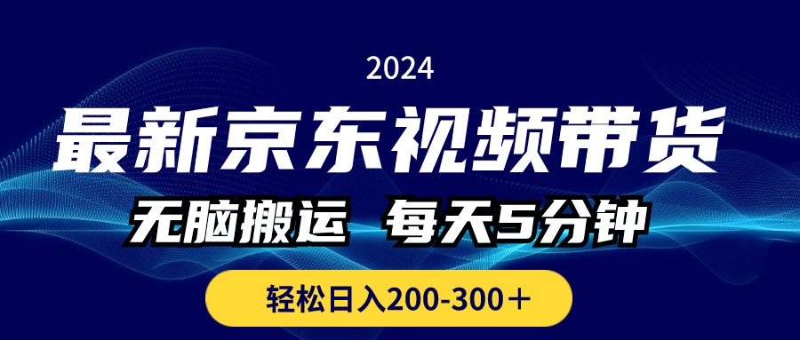 最新京东视频带货，无脑搬运，每天5分钟 ， 轻松日入200-300＋-365资源网