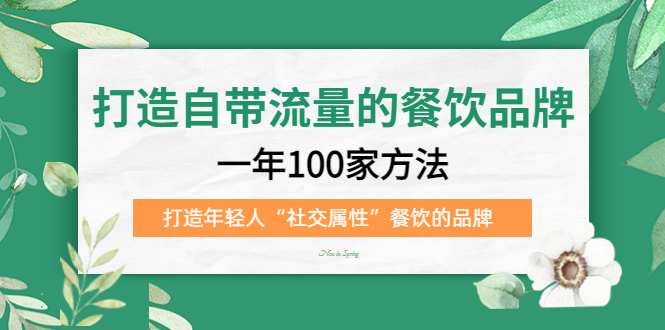 打造自带流量的餐饮品牌：一年100家方法 打造年轻人“社交属性”餐饮的品牌-365资源网