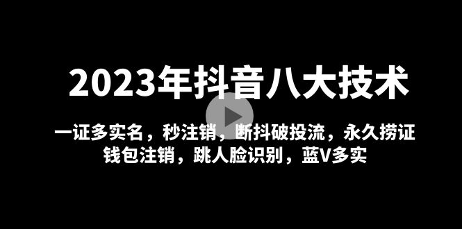 2023年抖音八大技术，一证多实名 秒注销 断抖破投流 永久捞证 钱包注销 等!-365资源网