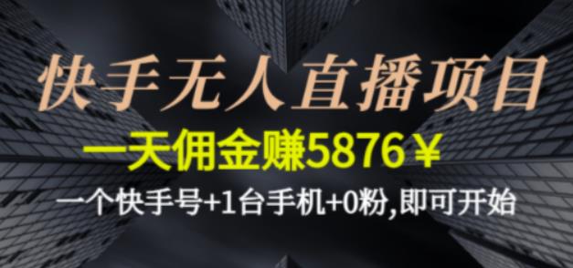 快手无人直播项目，一天佣金赚5876￥一个快手号+1台手机+0粉即可开始-365资源网