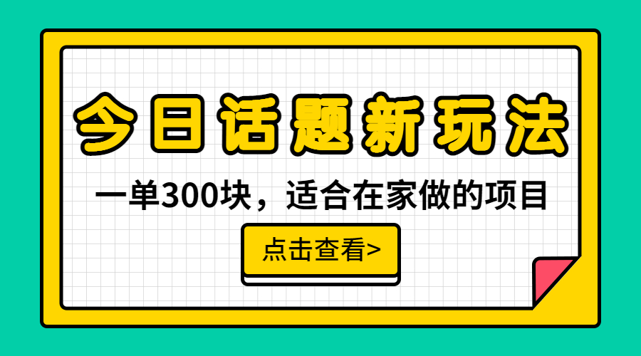 一单300块，今日话题全新玩法，无需剪辑配音，无脑搬运，接广告月入过万-365资源网